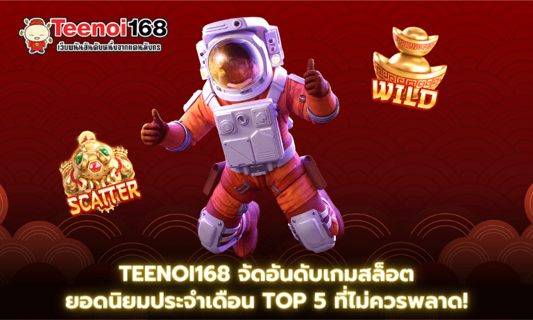 Teenoi168 จัดอันดับเกมสล็อตยอดนิยมประจำเดือน Top 5 ที่ไม่ควรพลาด!